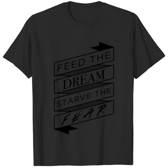 Discover Feed the Dream, Starve the Fear T-shirt