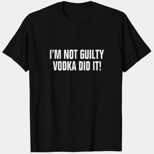 I'm Not Guilty Vodka Did It ! Drunk Party Alcohol T-shirt