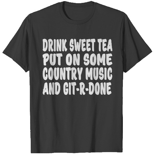 Drink Sweet Tea & Git-R-Done! T-shirt