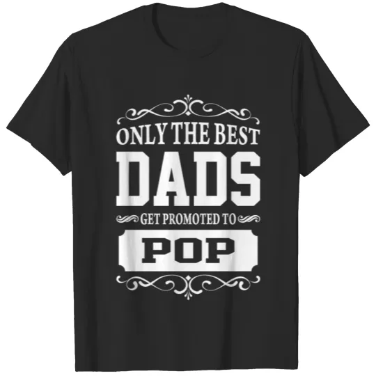 Discover Only The best Dads Get Promoted to Pop T-shirt