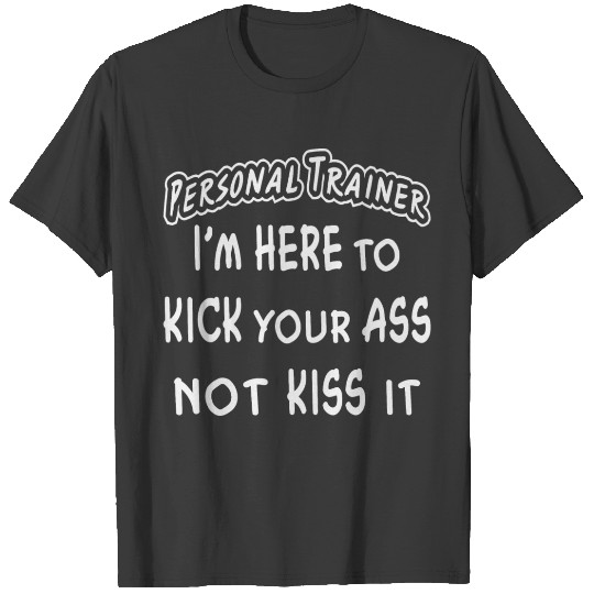 Personal Trainer I’m Here To Kick Your Ass T-shirt
