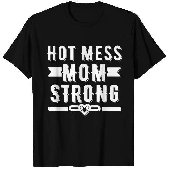 Hot Mess Mom Strong T-shirt T-shirt