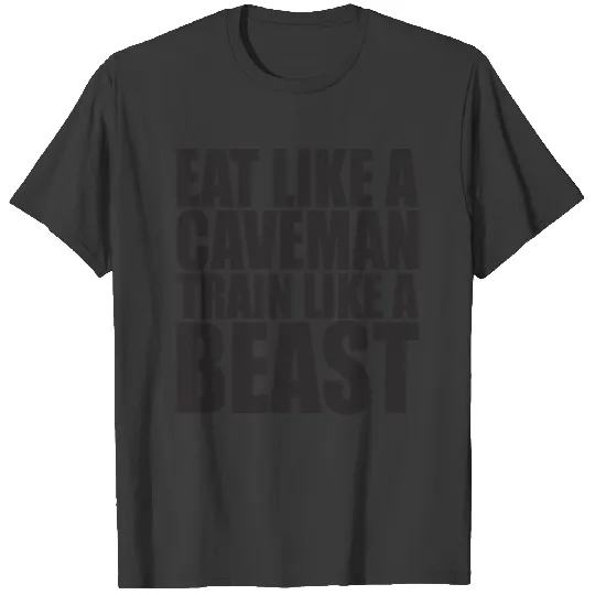 Eat Like A Caveman, Train Like A Beast. T-shirt