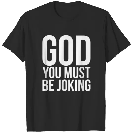 Discover God You Must Be Joking T-shirt