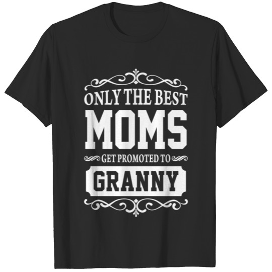 Discover Only The Best Moms Get Promoted To Granny T-shirt