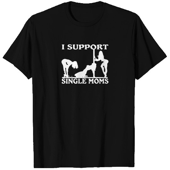 I Support Single Moms Funny T-shirt