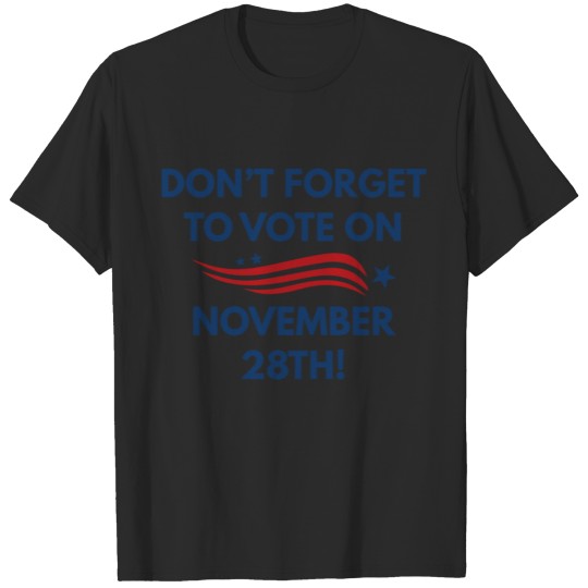 Discover Don't Forget To Vote On November 28th Tshirt T-shirt