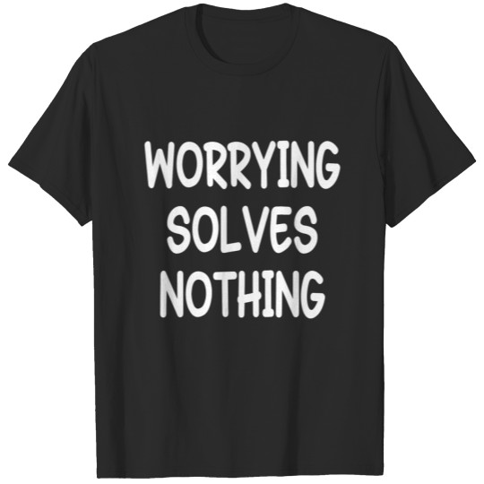 Discover WORRYING SOLVES NOTHING T-shirt