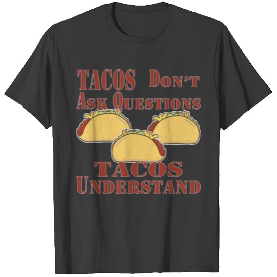 Tacos Don’t Ask Questions Tacos Understand T-shirt