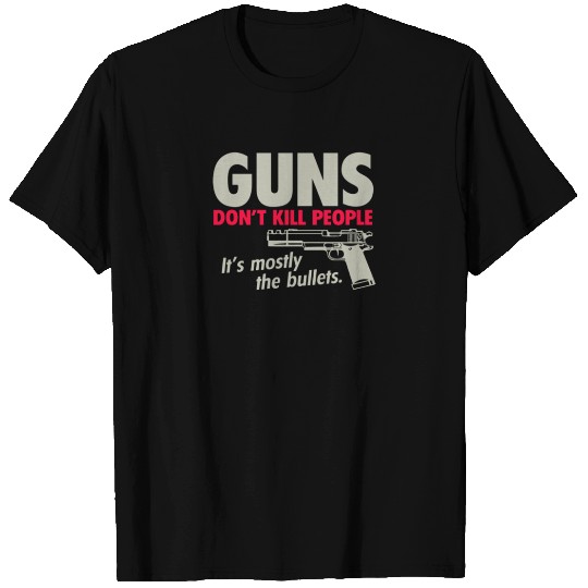 Guns dont kill people it's mostly the bullets T-shirt