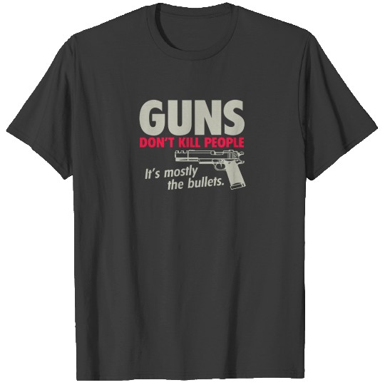 Guns dont kill people it's mostly the bullets T-shirt