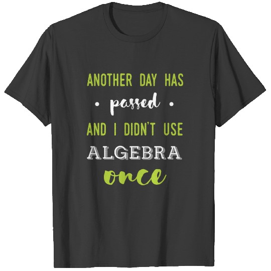 Discover Another day has passed and I didn't use algebra on T-shirt