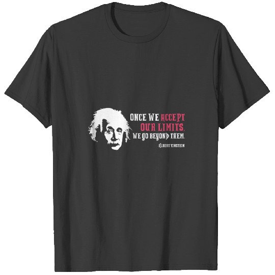 Albert Einstein Once We Accept Our Limits T-shirt