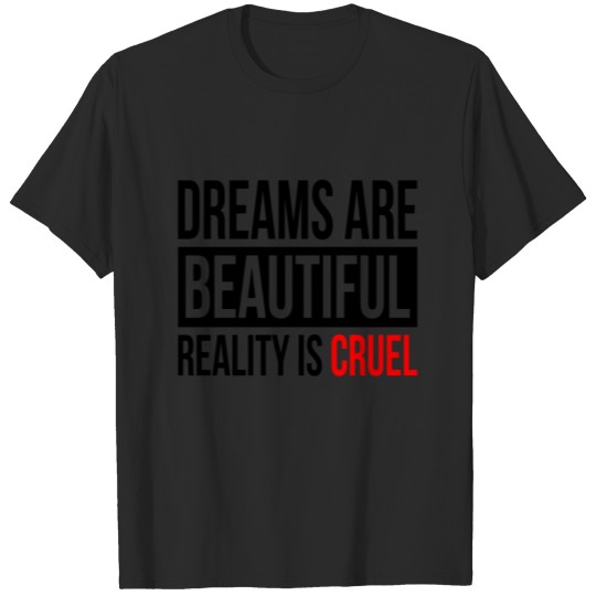 Discover DREAMS ARE BEAUTIFUL REALITY IS CRUEL T-shirt