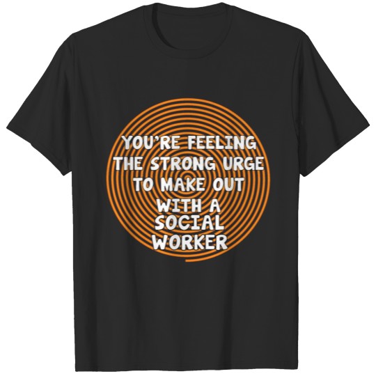 Discover Feeling the Urge to Make Out with Social Worker T-shirt