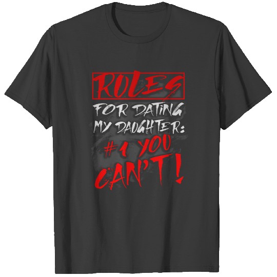 Rules for dating my daughter :#1 You can't! T-shirt