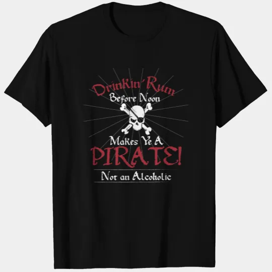 Drinking Rum Before Noon Makes Ye A PIRATE Not alc T-shirt