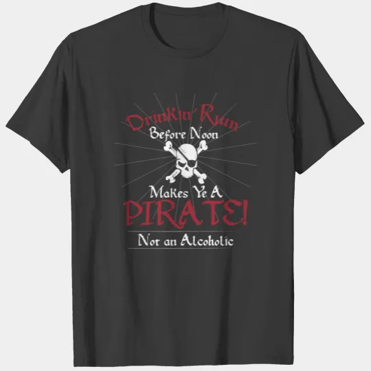 Drinking Rum Before Noon Makes Ye A PIRATE Not alc T-shirt