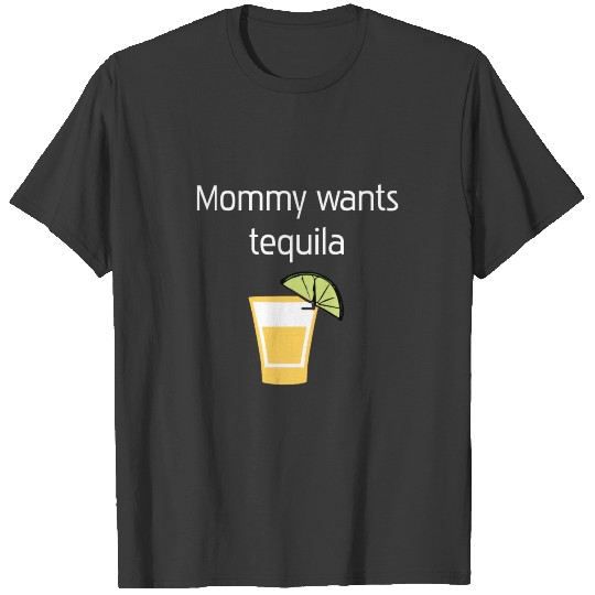Mommy wants Tequila Hard Liquor Relaxation T-Shirt T-shirt