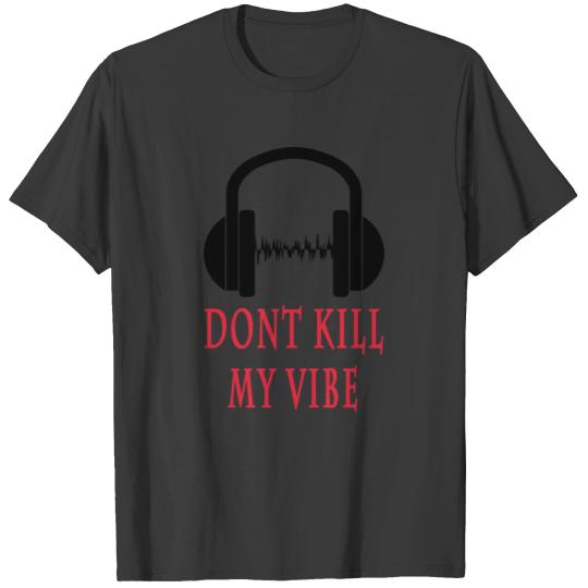 DONT KILL MY VIBE T-shirt