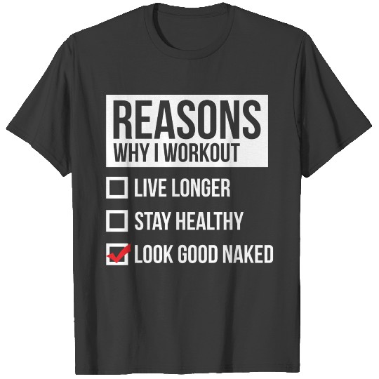 Reasons Why I Workout - Look Good Naked T-shirt