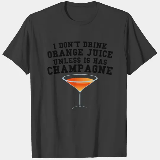 I Don't Drink Orange Juice Unless It Has Champagne T-shirt