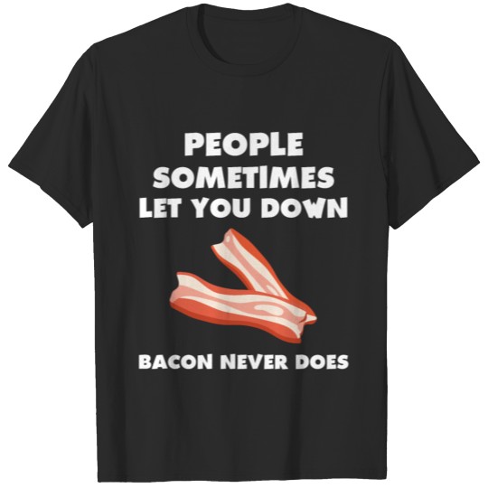 People Sometimes Let You Down Bacon Never Does T-shirt