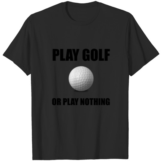 Discover Play Golf Or Nothing T-shirt