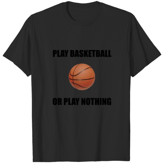 Discover Play Basketball Or Nothin T-shirt