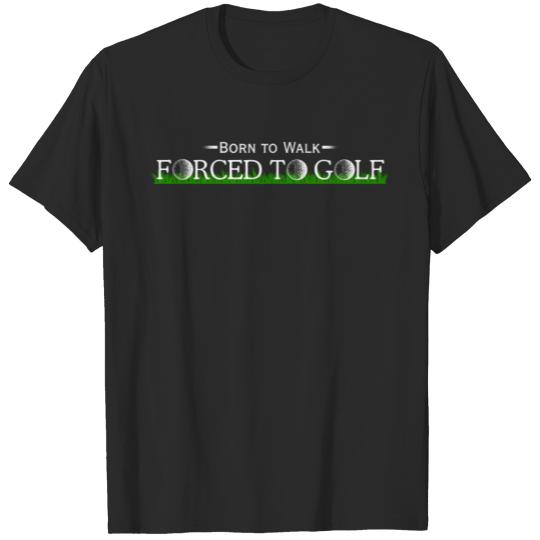 Discover Born to Walk Forced to Golf T-shirt