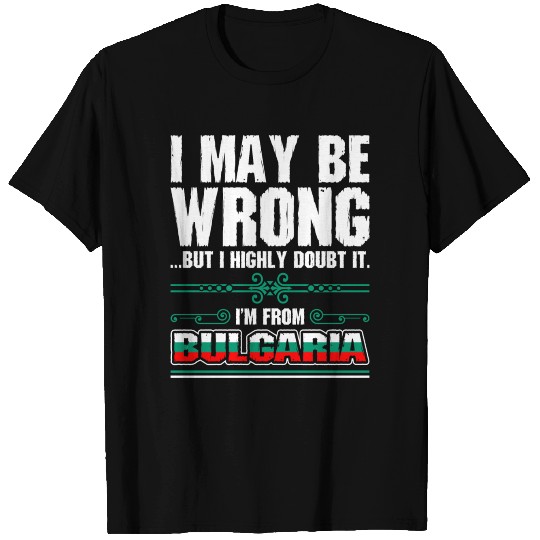 I May Be Wrong Im From Bulgaria T-shirt