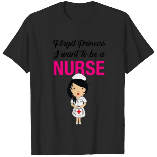 Discover forget princess I want to be a nurse T-shirt