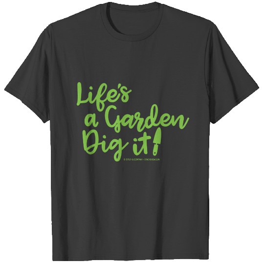 Life's A Garden, Dig it! T-shirt