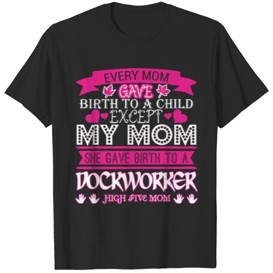 Discover Every Mom Gave Birth To Child Dockworker T-shirt