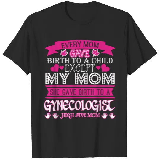 Discover Every Mom Gave Birth To Child Gynecologist T-shirt