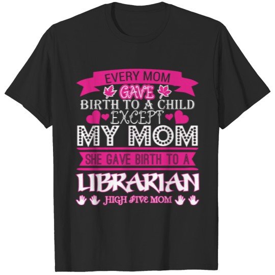 Discover Every Mom Gave Birth To Child Librarian T-shirt