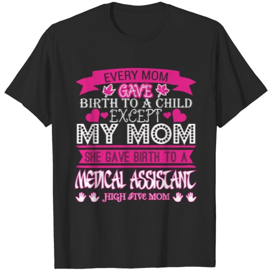 Discover Every Mom Gave Birth To Child Medical Assistant T-shirt