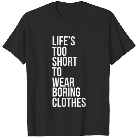 Discover Life's Too Short to Wear Boring Clothes T-Shirt T-shirt