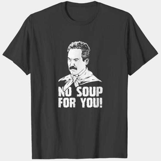 NO SOUP FOR YOU T-shirt
