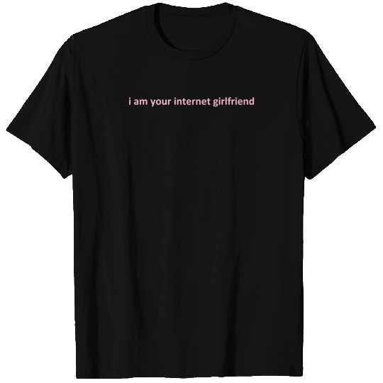 i am your internet girlfriend T-shirt