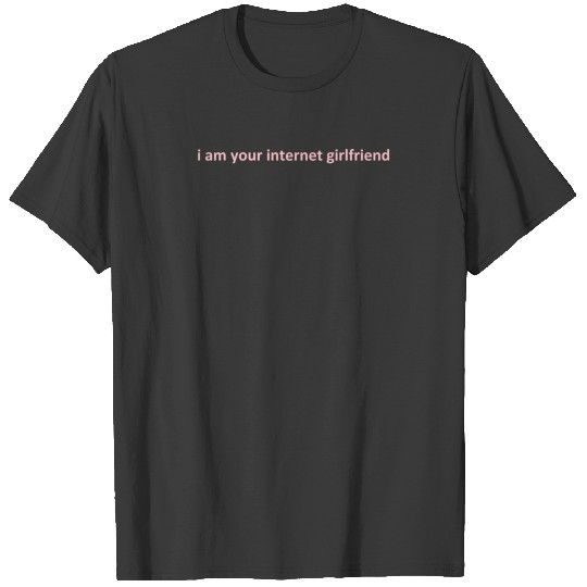 i am your internet girlfriend T-shirt