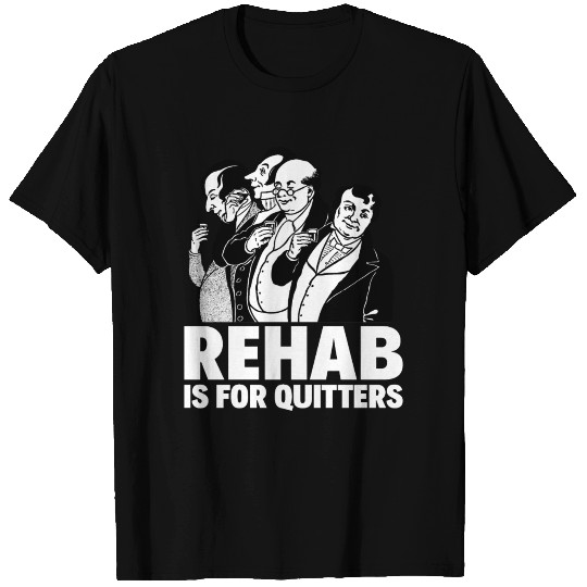REHAB IS FOR QUITTERS T-shirt