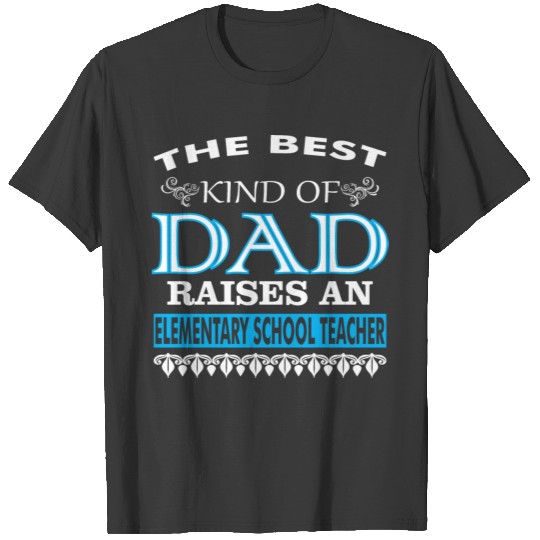 The Best Kind Of Dad Raises Elementary Teacher T-shirt