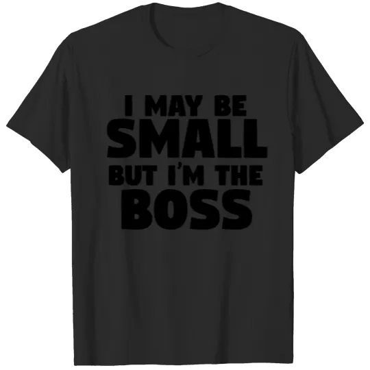 Discover I May Be Small But I'm The Boss T-shirt