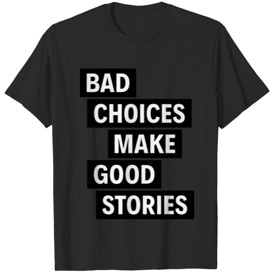 BAD CHOICES MAKE GOOD STORIES T-shirt