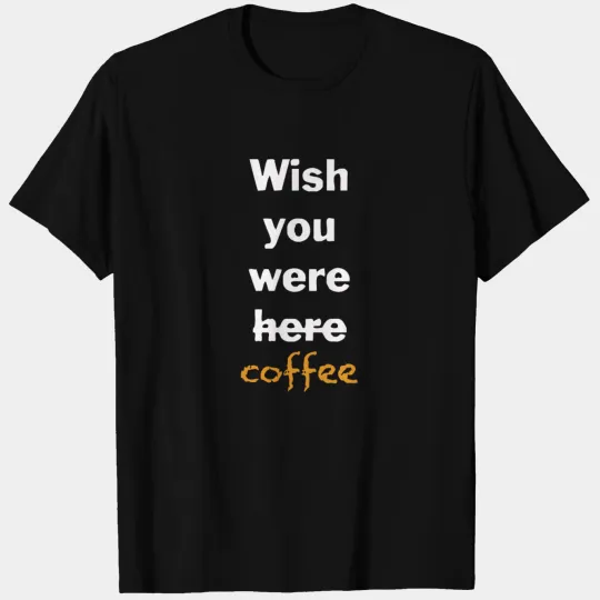 Wish You Were Here Coffee T-shirt
