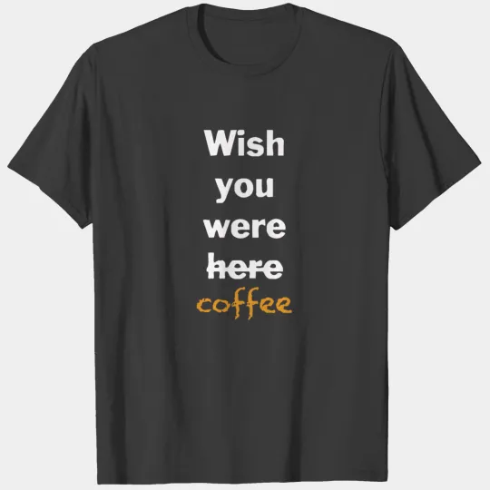Wish You Were Here Coffee T-shirt