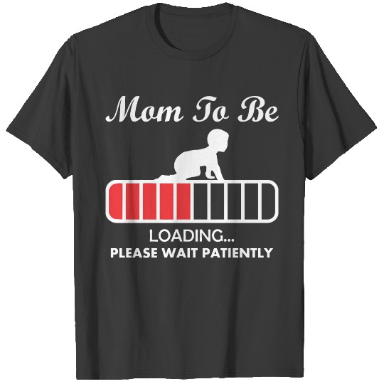 Mom To Be Loading Please Wait Patiently T-shirt