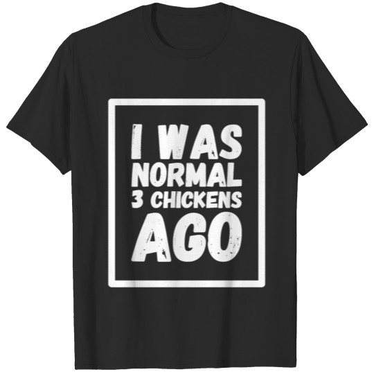 Discover I was normal 3 chickens ago T-shirt