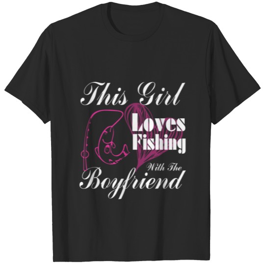 Discover This Girl Loves Fishing With The Boyfriend T Shirt T-shirt